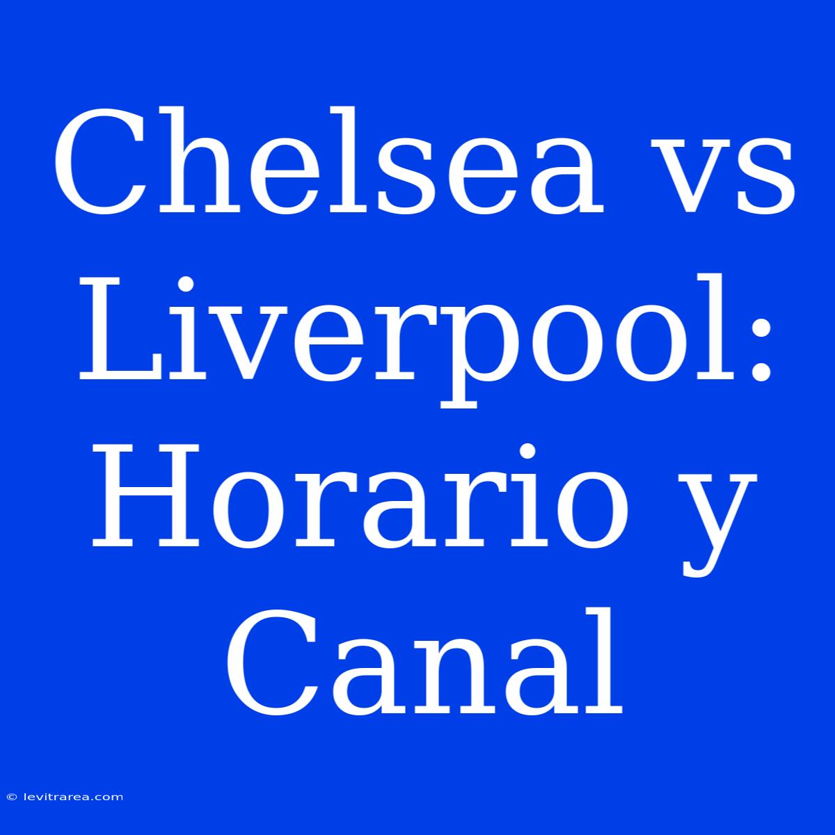 Chelsea Vs Liverpool: Horario Y Canal