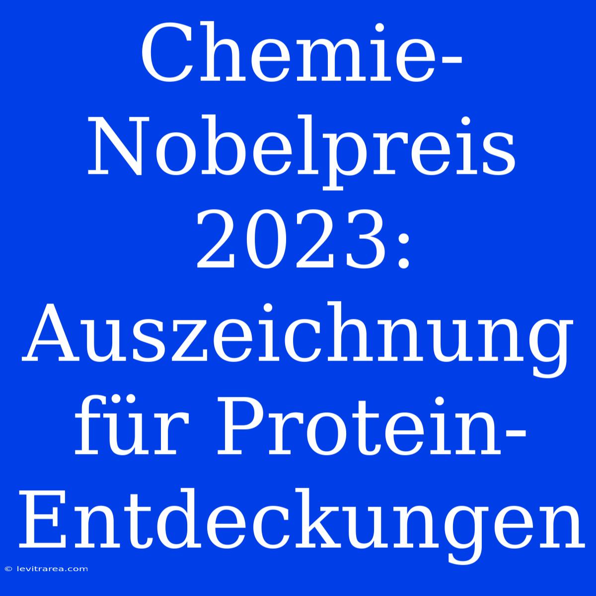 Chemie-Nobelpreis 2023: Auszeichnung Für Protein-Entdeckungen