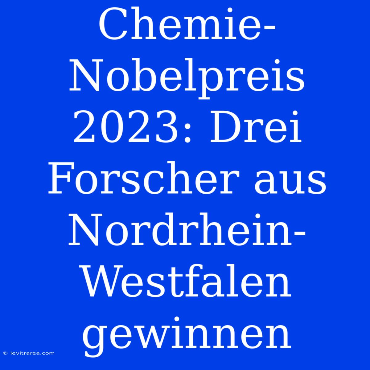 Chemie-Nobelpreis 2023: Drei Forscher Aus Nordrhein-Westfalen Gewinnen