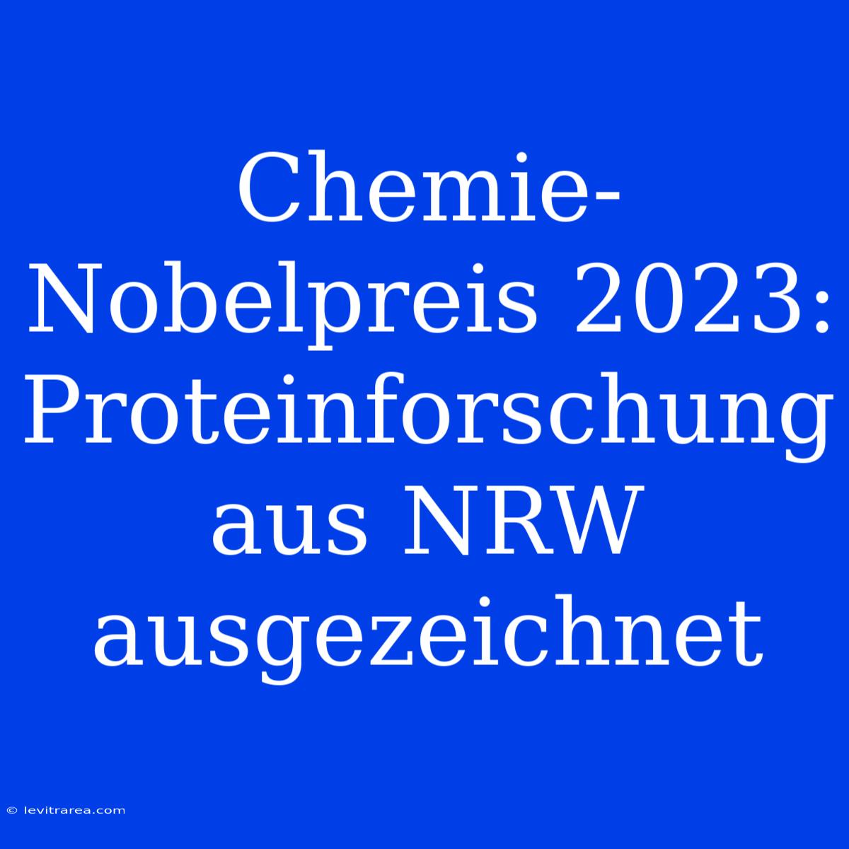 Chemie-Nobelpreis 2023: Proteinforschung Aus NRW Ausgezeichnet