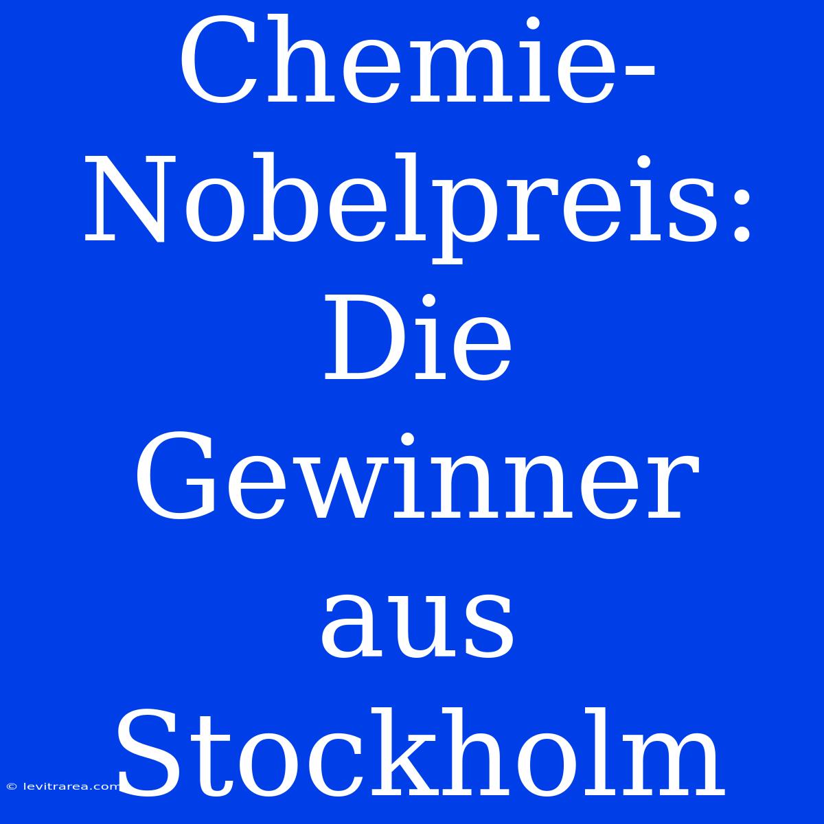 Chemie-Nobelpreis: Die Gewinner Aus Stockholm