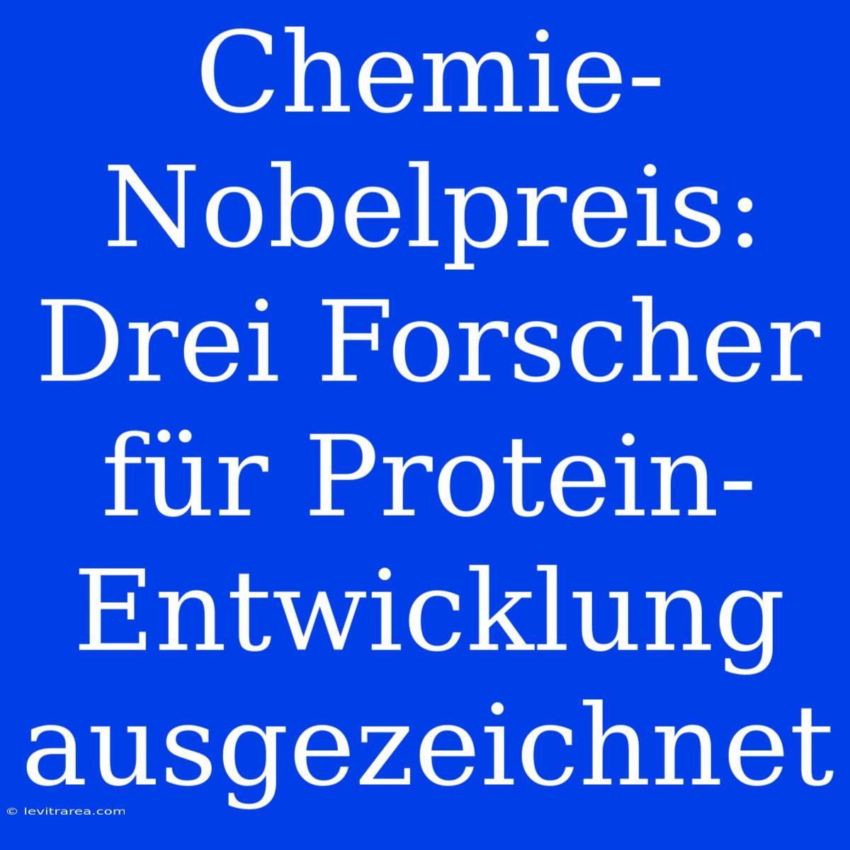 Chemie-Nobelpreis: Drei Forscher Für Protein-Entwicklung Ausgezeichnet 