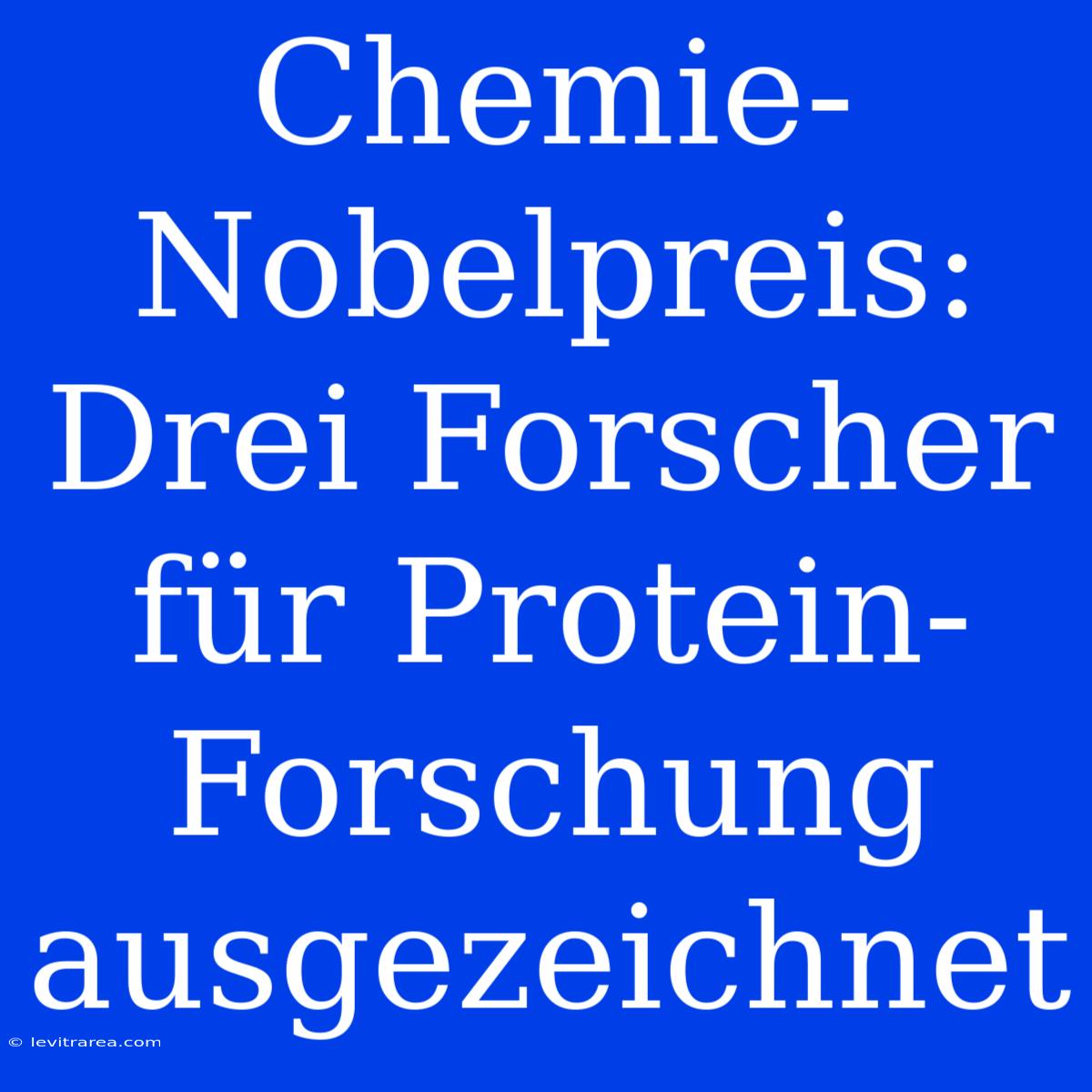 Chemie-Nobelpreis: Drei Forscher Für Protein-Forschung Ausgezeichnet