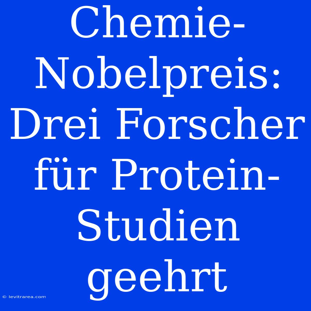 Chemie-Nobelpreis: Drei Forscher Für Protein-Studien Geehrt