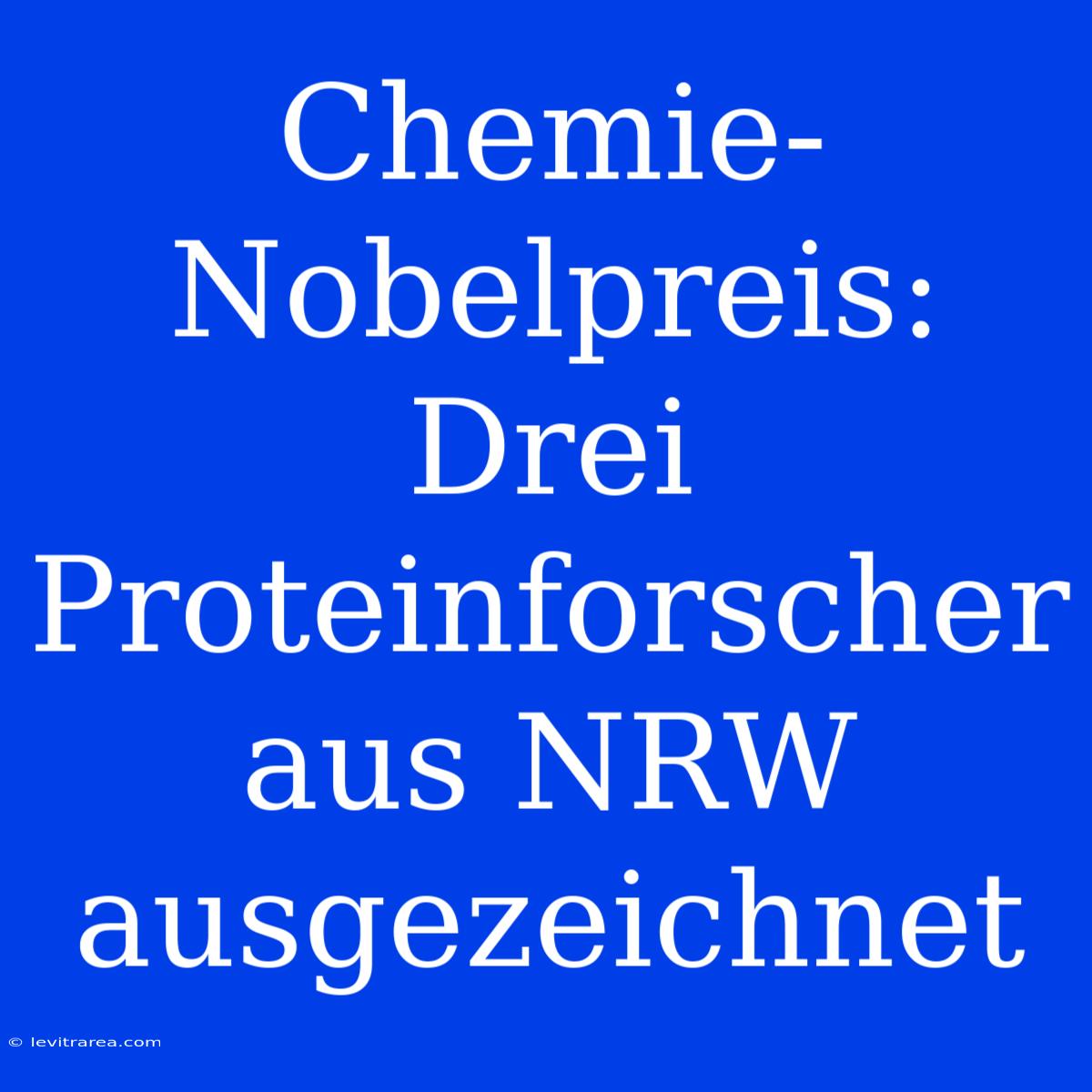 Chemie-Nobelpreis: Drei Proteinforscher Aus NRW Ausgezeichnet