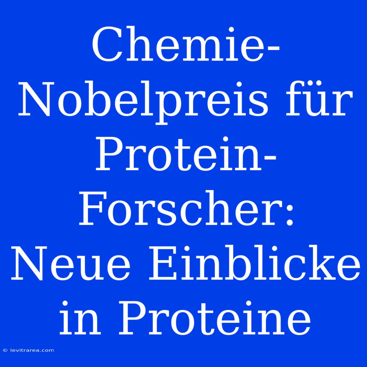 Chemie-Nobelpreis Für Protein-Forscher: Neue Einblicke In Proteine