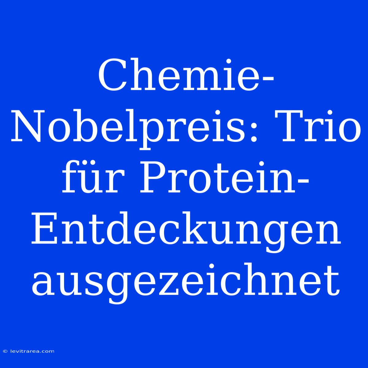 Chemie-Nobelpreis: Trio Für Protein-Entdeckungen Ausgezeichnet