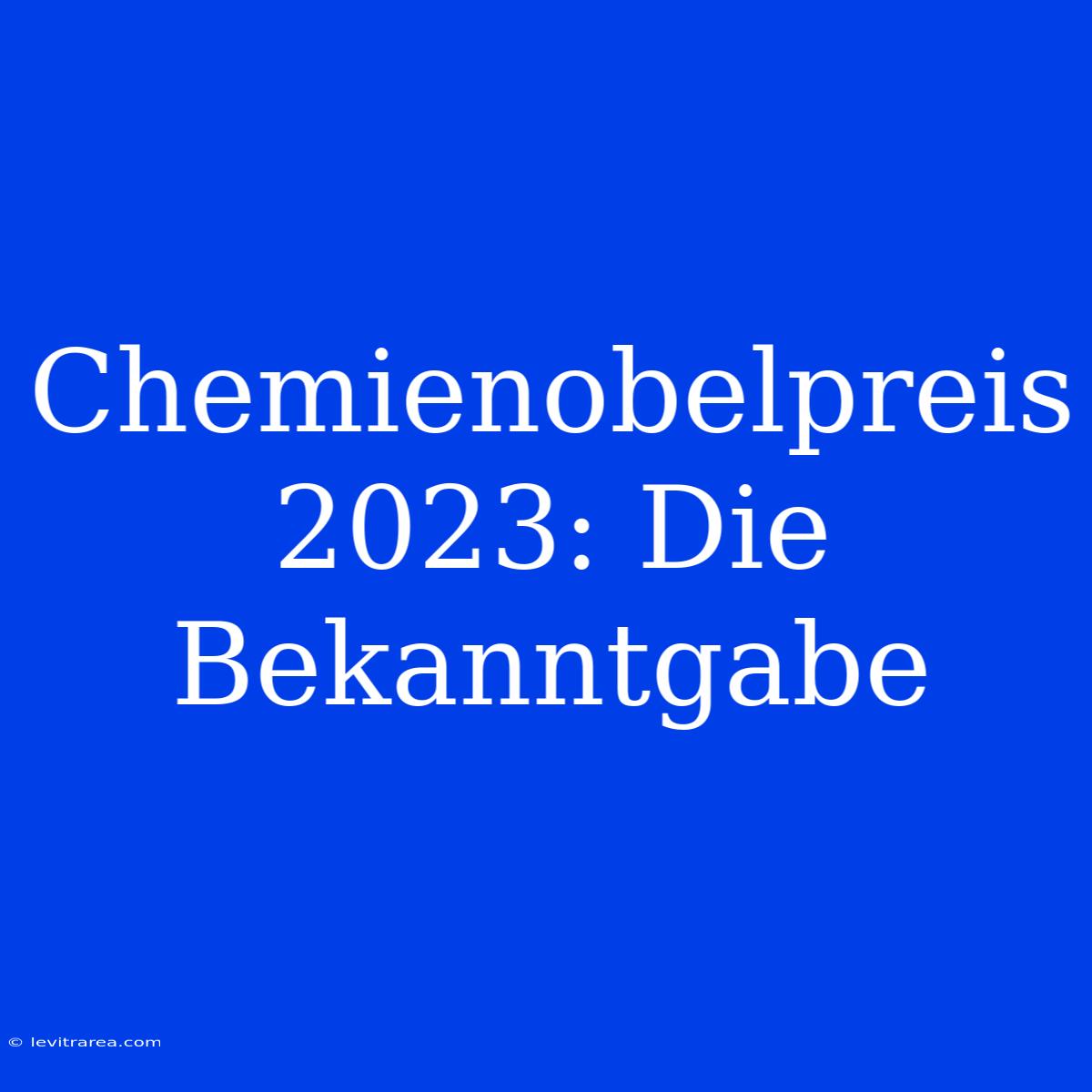 Chemienobelpreis 2023: Die Bekanntgabe