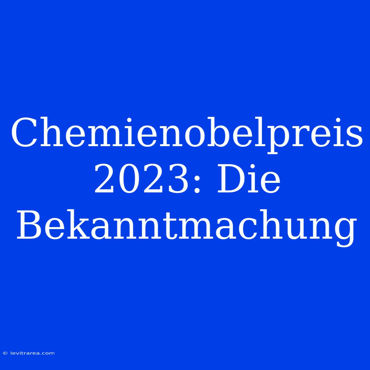 Chemienobelpreis 2023: Die Bekanntmachung