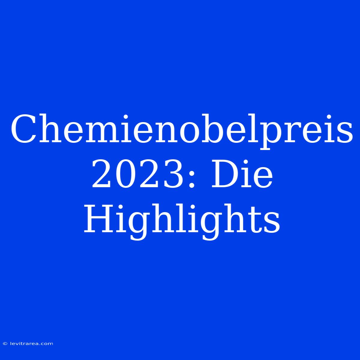 Chemienobelpreis 2023: Die Highlights 