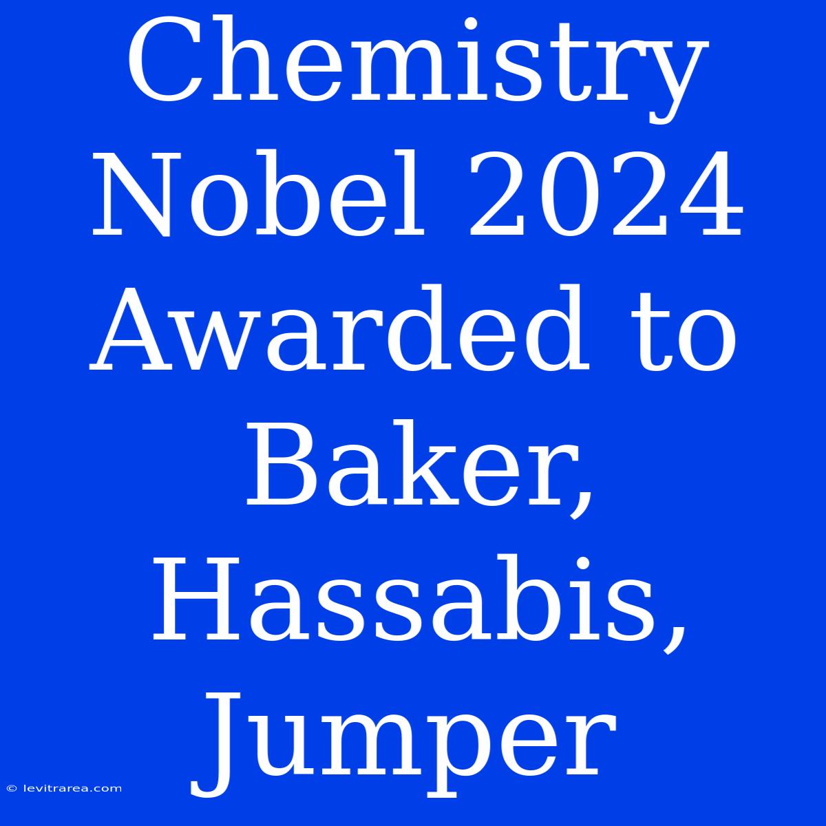 Chemistry Nobel 2024 Awarded To Baker, Hassabis, Jumper