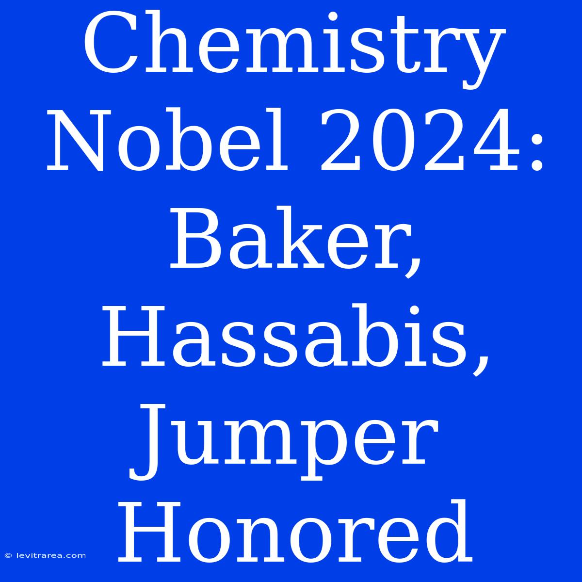 Chemistry Nobel 2024: Baker, Hassabis, Jumper Honored