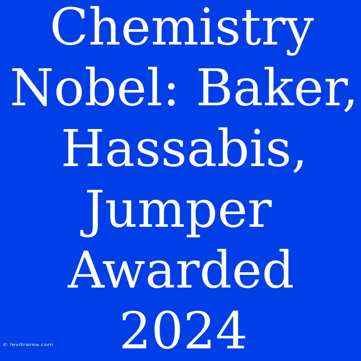 Chemistry Nobel: Baker, Hassabis, Jumper Awarded 2024