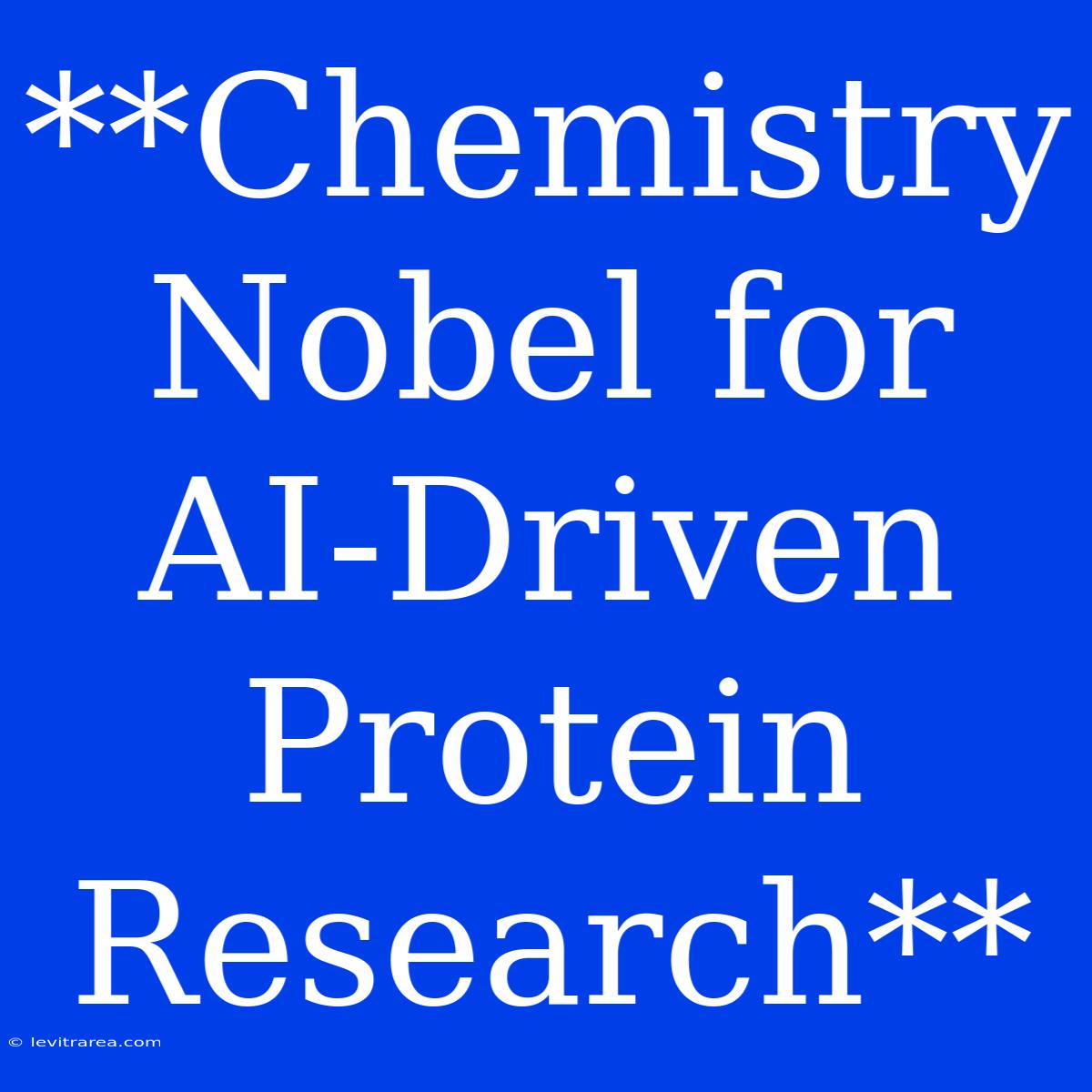 **Chemistry Nobel For AI-Driven Protein Research**