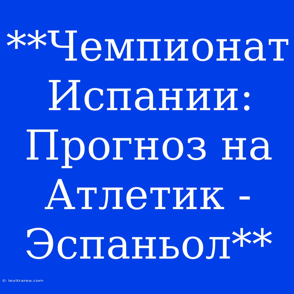 **Чемпионат Испании: Прогноз На Атлетик - Эспаньол**