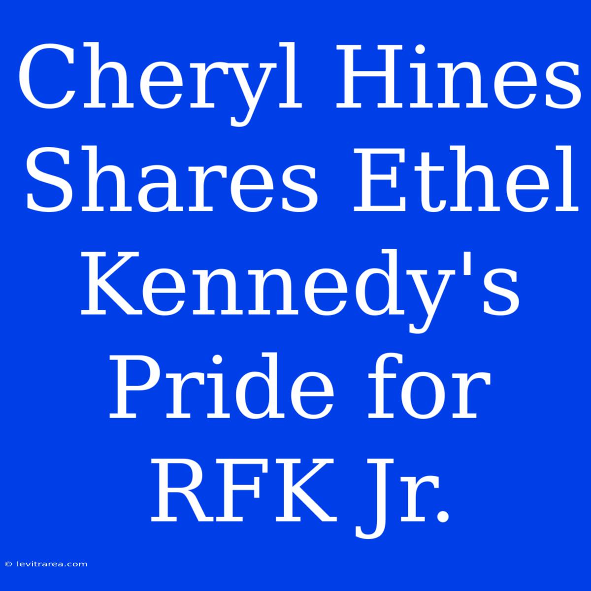 Cheryl Hines Shares Ethel Kennedy's Pride For RFK Jr. 