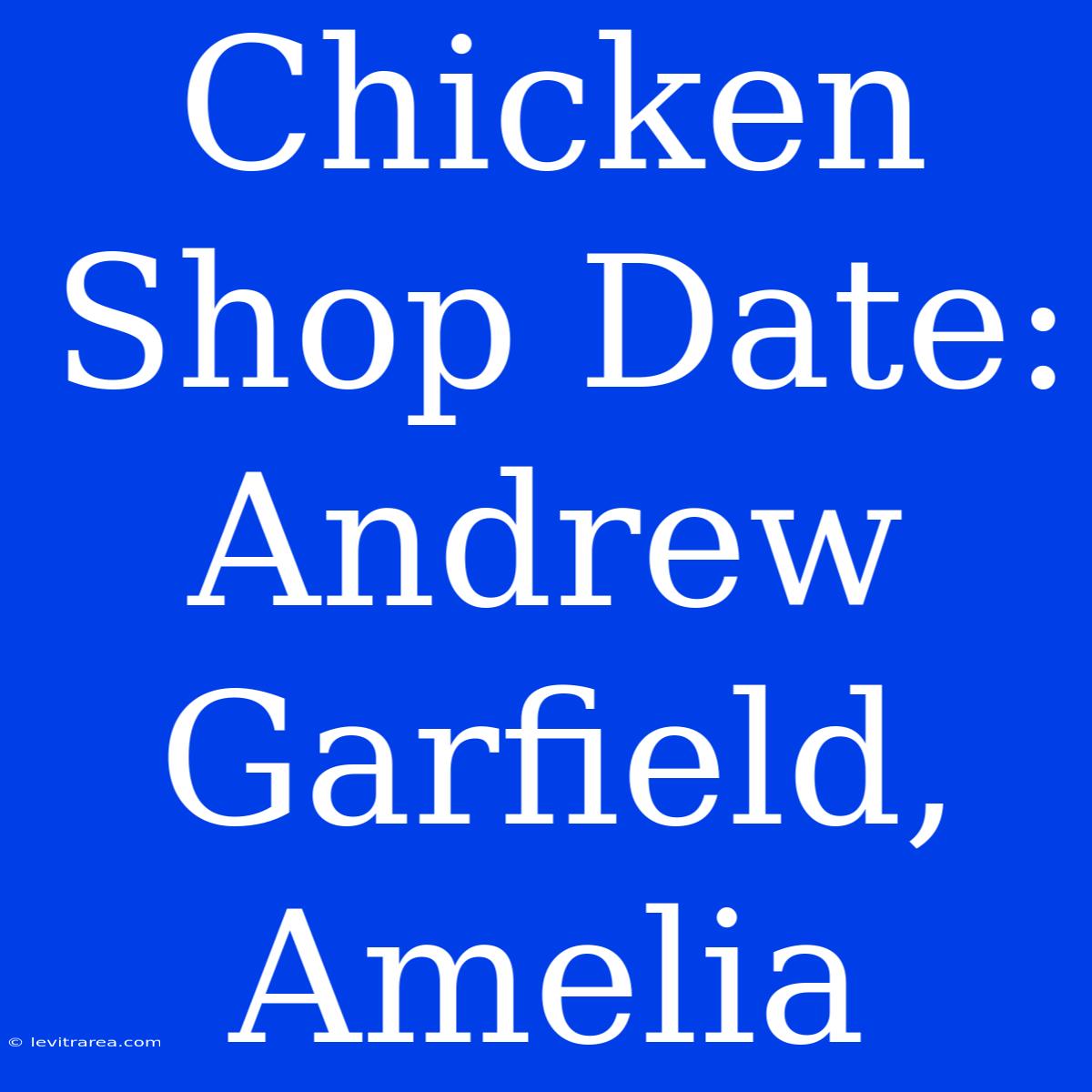 Chicken Shop Date: Andrew Garfield, Amelia