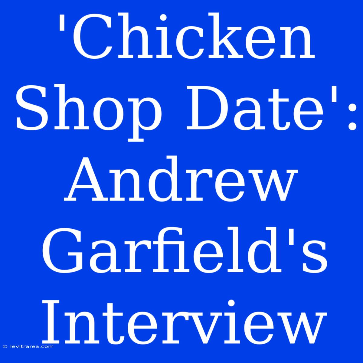 'Chicken Shop Date': Andrew Garfield's Interview 