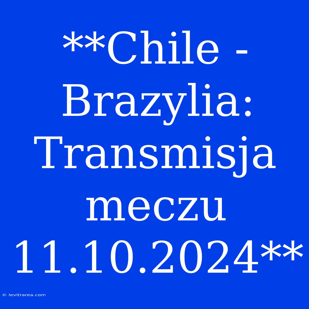 **Chile - Brazylia: Transmisja Meczu 11.10.2024**