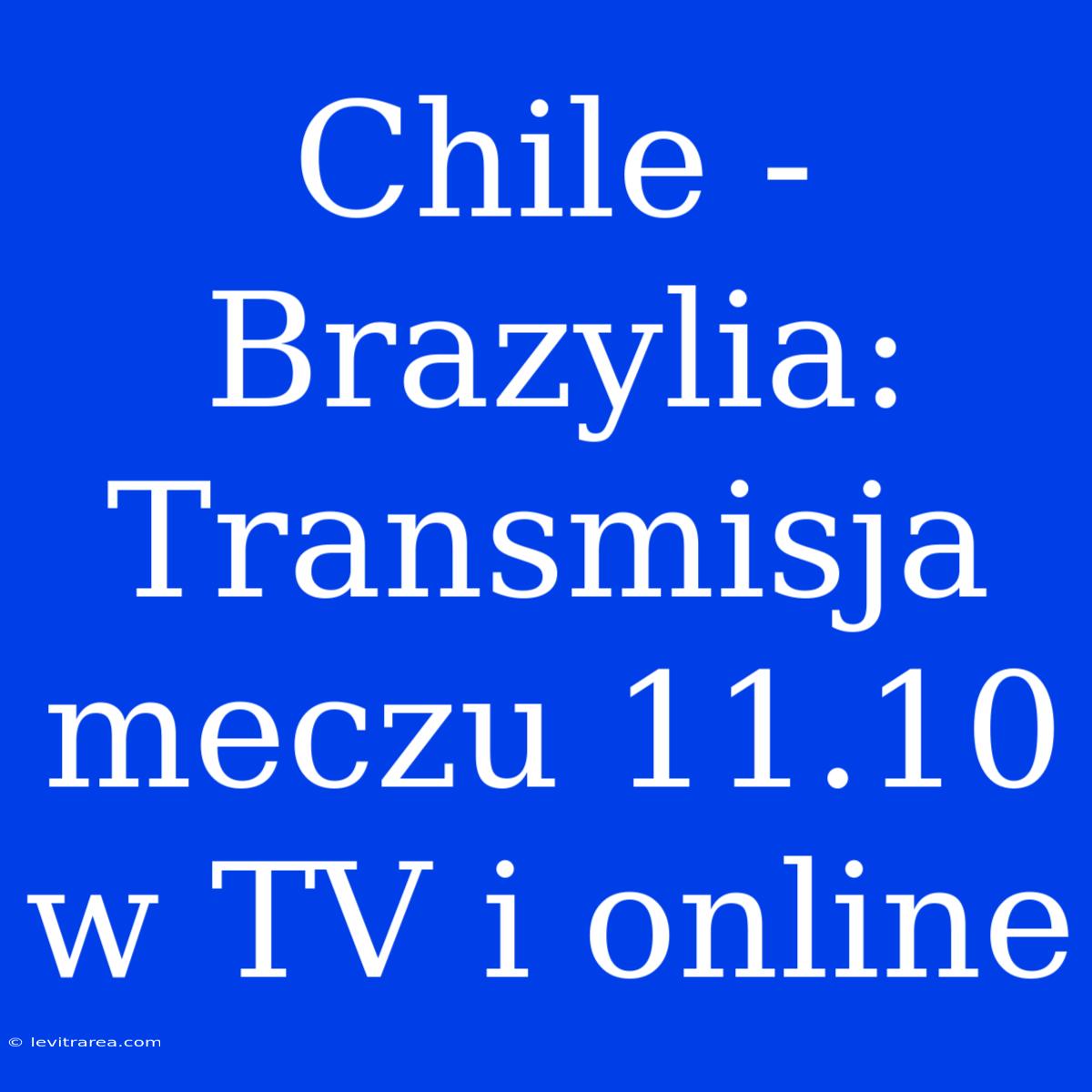 Chile - Brazylia: Transmisja Meczu 11.10 W TV I Online