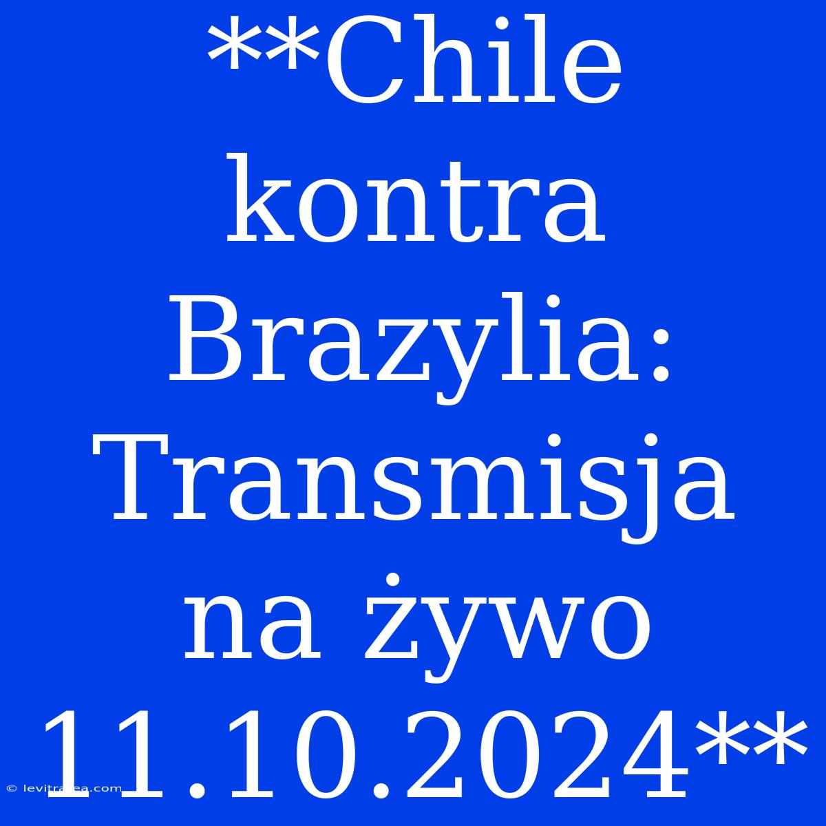 **Chile Kontra Brazylia: Transmisja Na Żywo 11.10.2024**