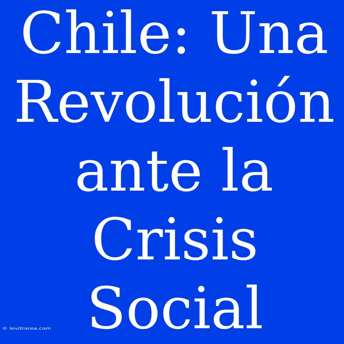 Chile: Una Revolución Ante La Crisis Social 