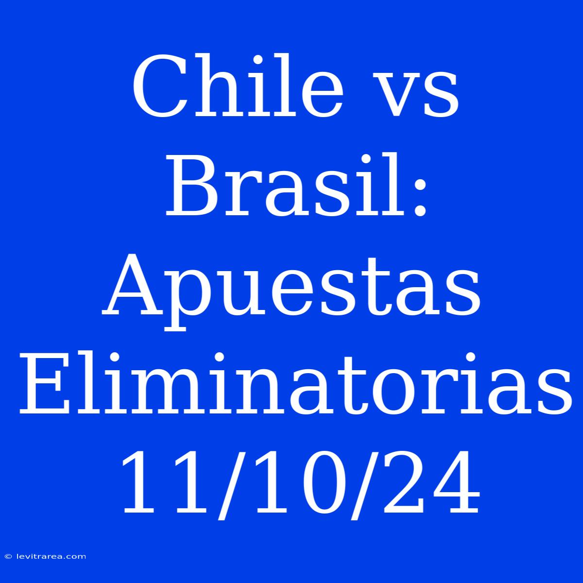 Chile Vs Brasil: Apuestas Eliminatorias 11/10/24