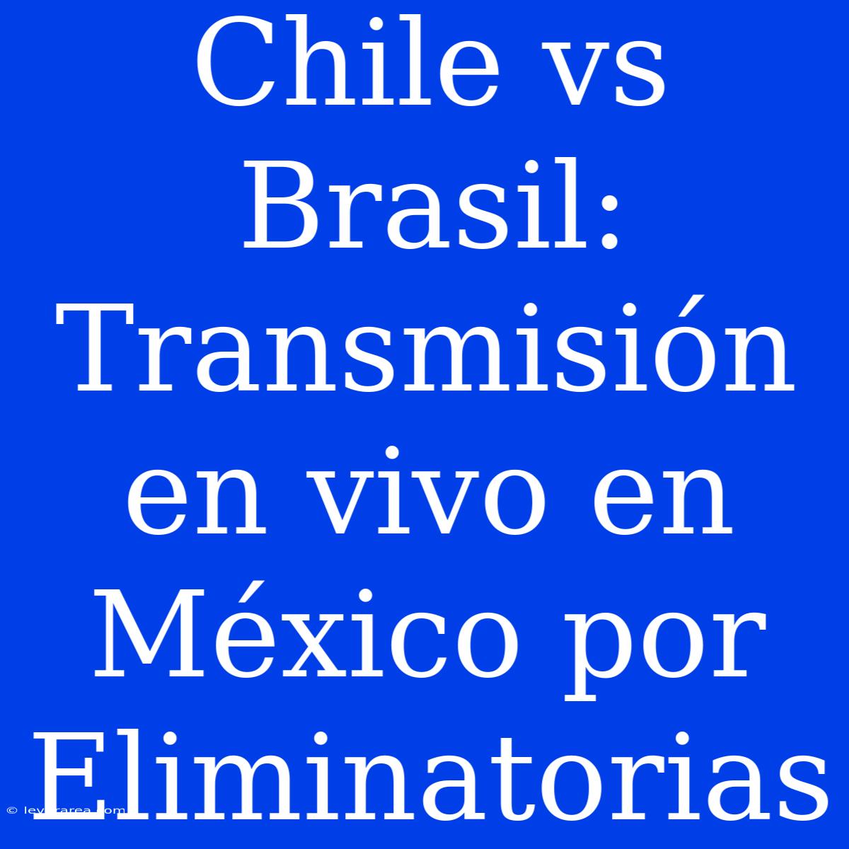 Chile Vs Brasil: Transmisión En Vivo En México Por Eliminatorias