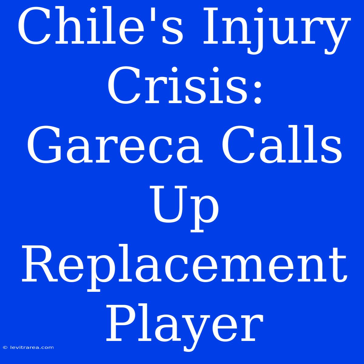 Chile's Injury Crisis: Gareca Calls Up Replacement Player