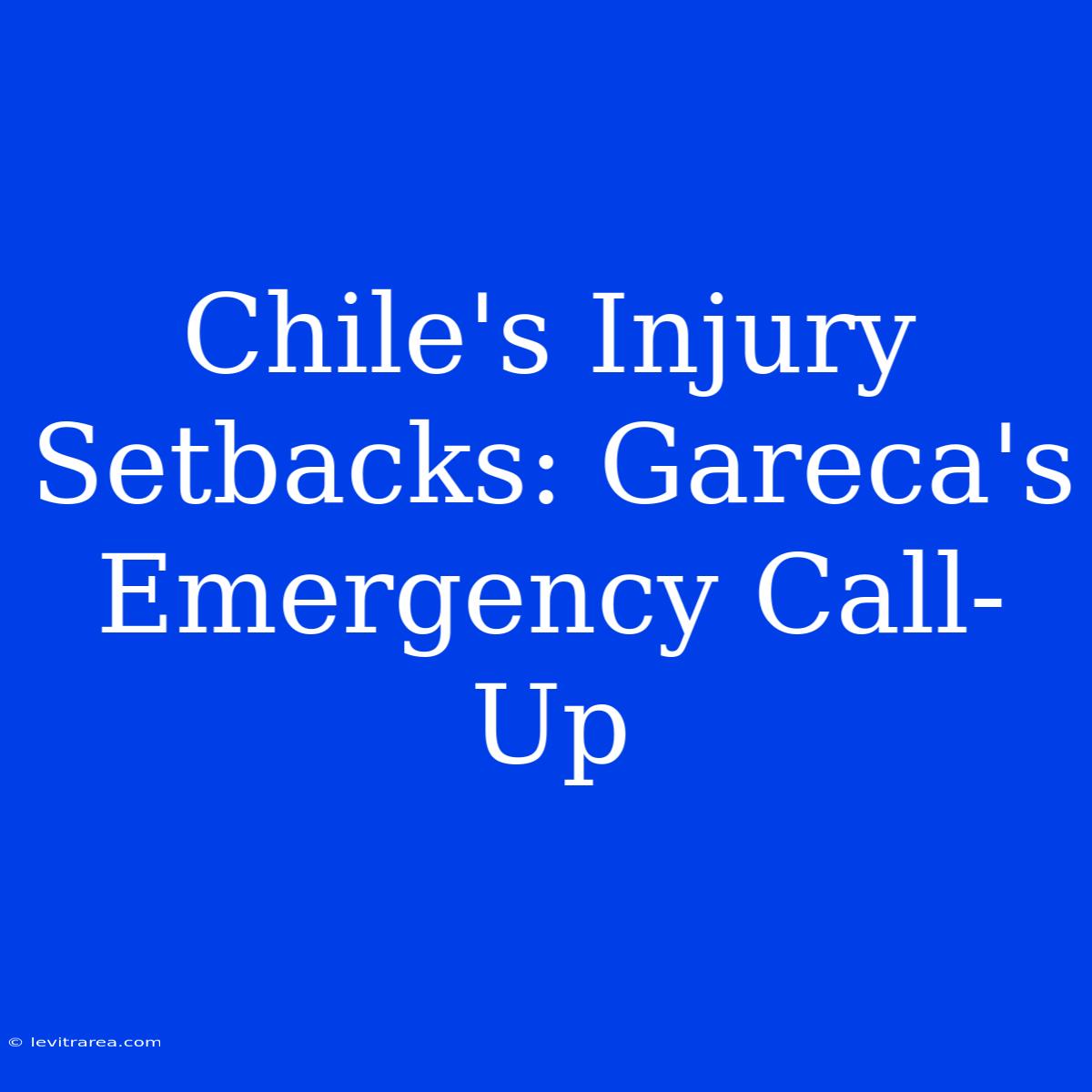 Chile's Injury Setbacks: Gareca's Emergency Call-Up