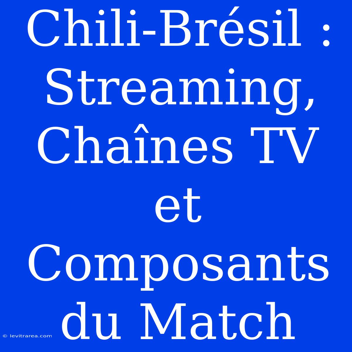 Chili-Brésil : Streaming, Chaînes TV Et Composants Du Match