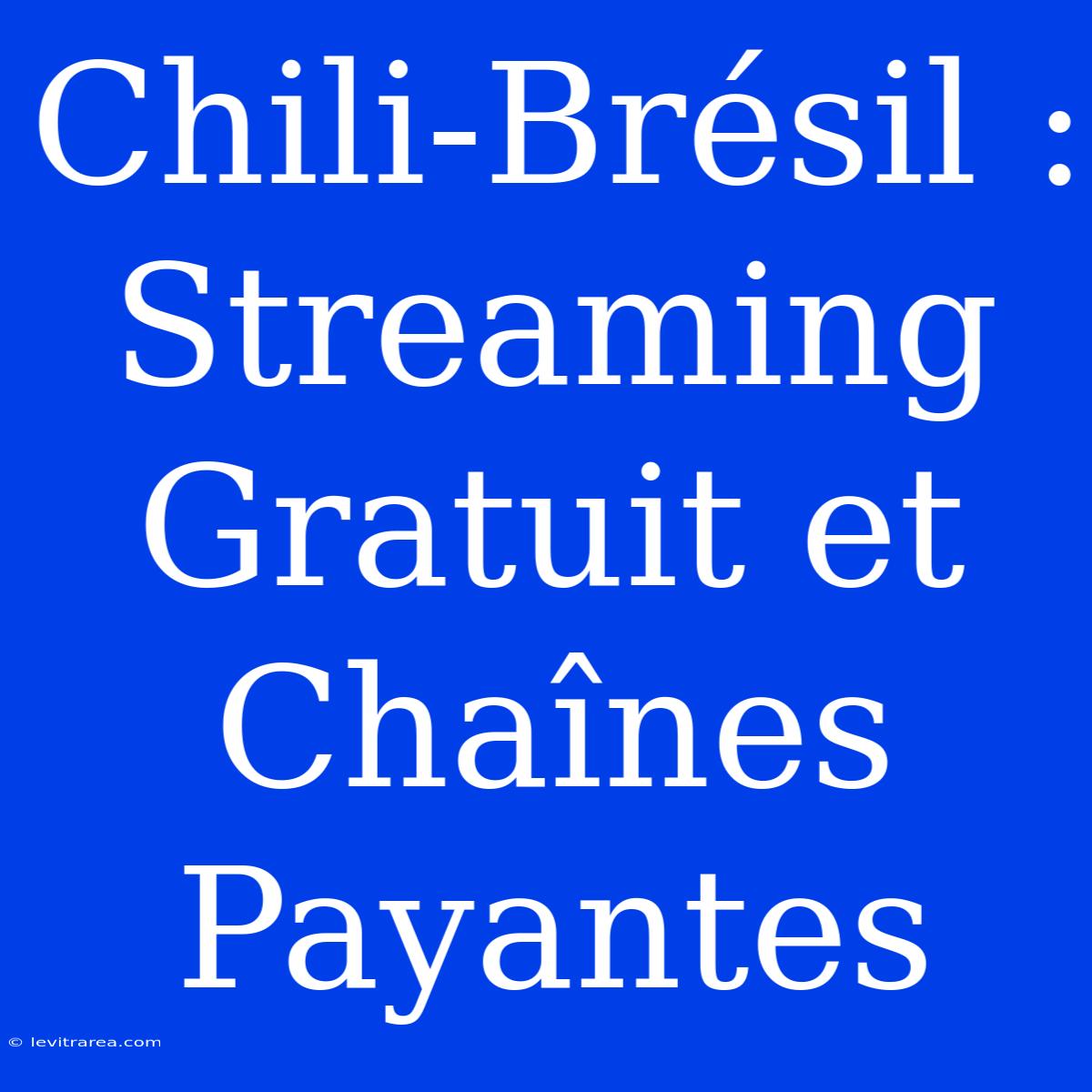 Chili-Brésil : Streaming Gratuit Et Chaînes Payantes