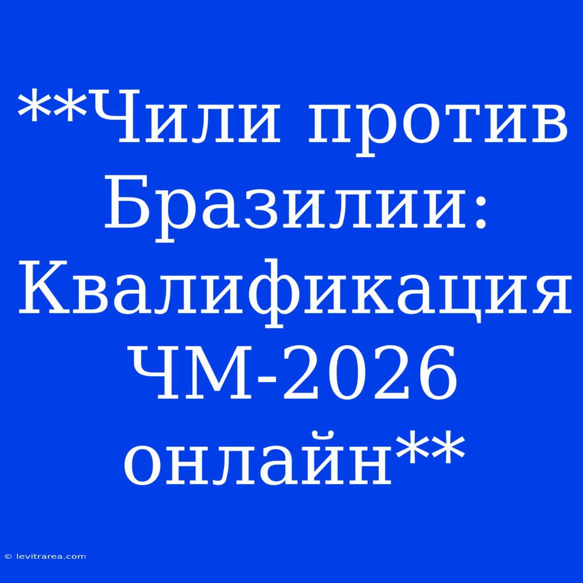 **Чили Против Бразилии: Квалификация ЧМ-2026 Онлайн**