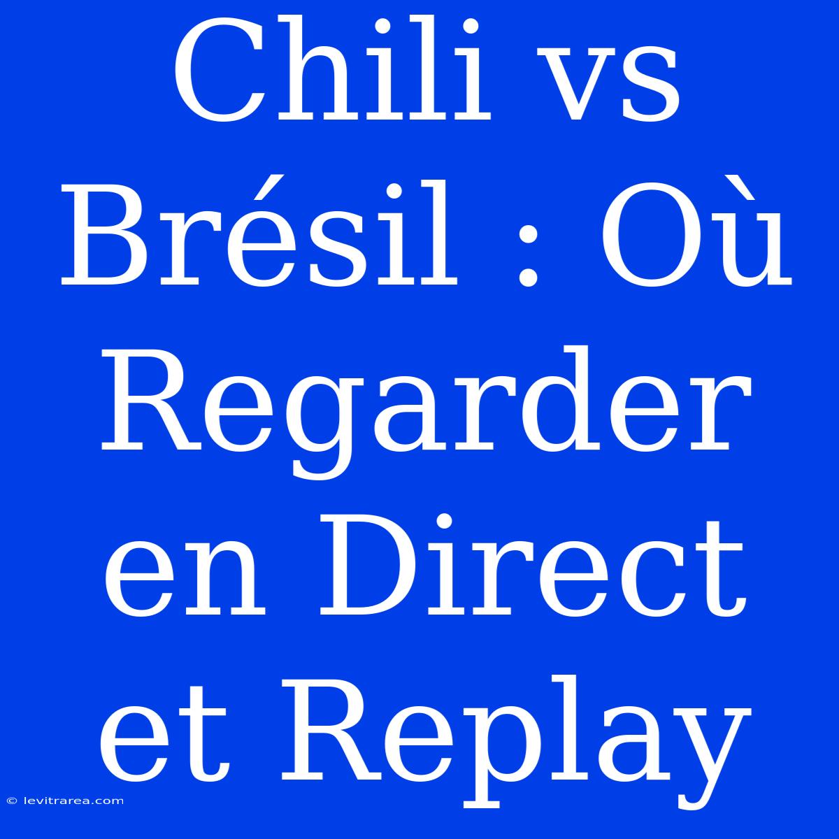 Chili Vs Brésil : Où Regarder En Direct Et Replay