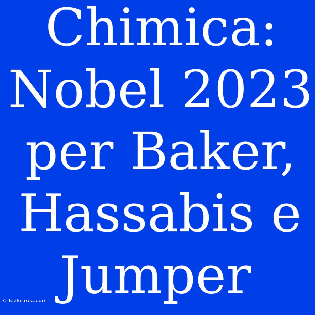 Chimica: Nobel 2023 Per Baker, Hassabis E Jumper