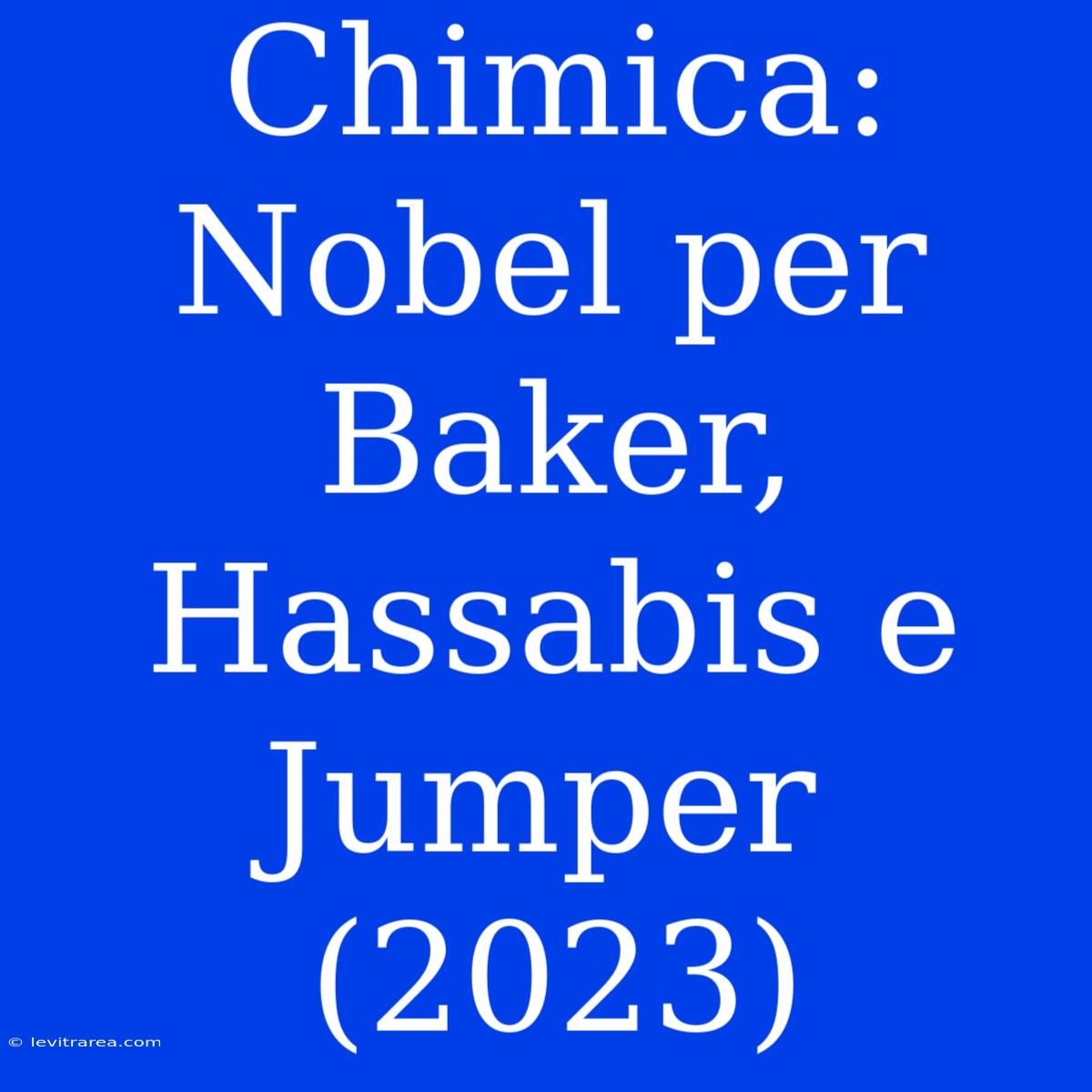 Chimica: Nobel Per Baker, Hassabis E Jumper (2023)