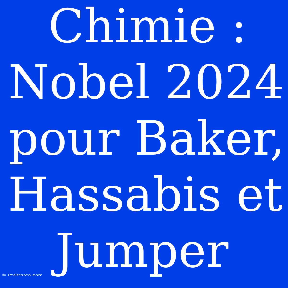 Chimie : Nobel 2024 Pour Baker, Hassabis Et Jumper