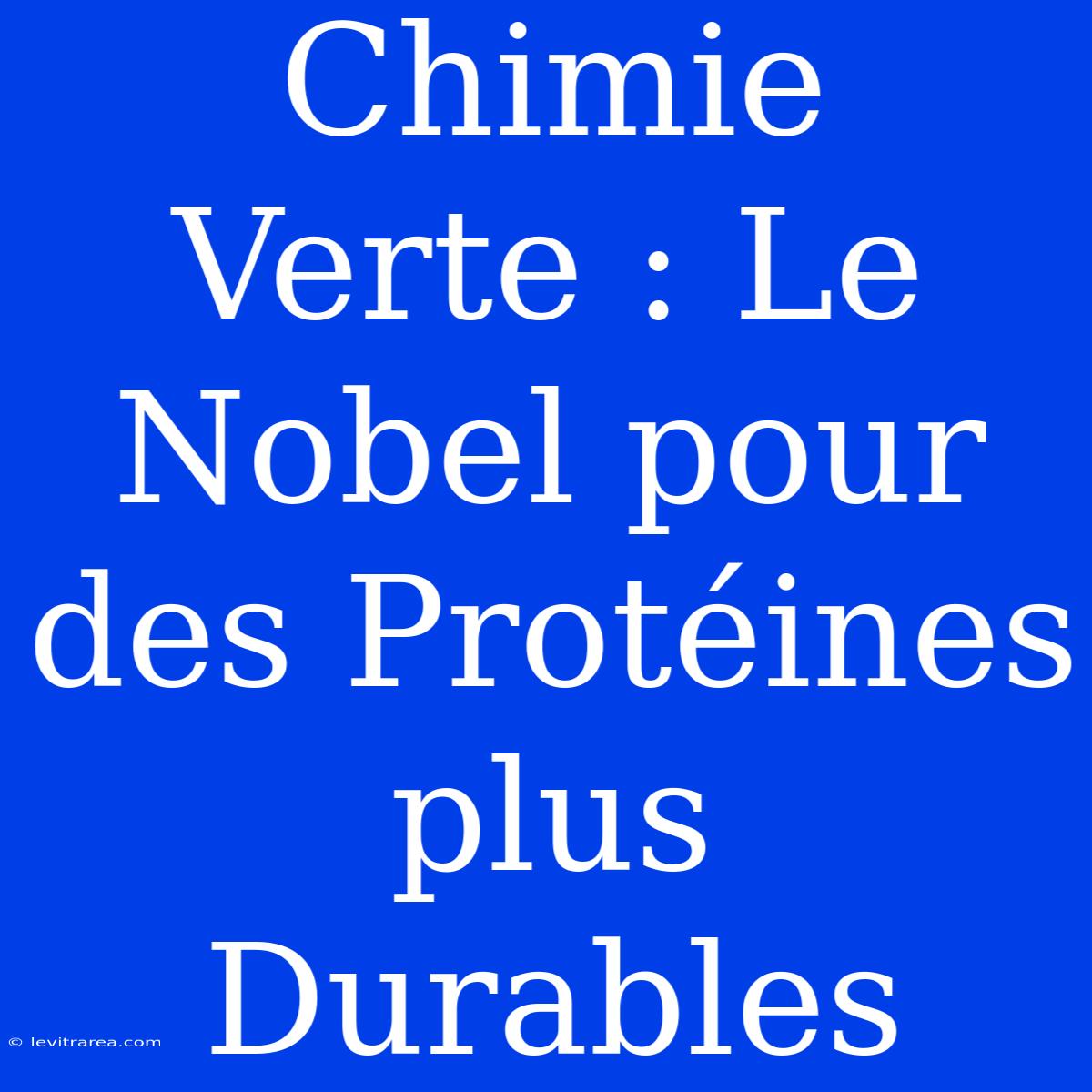 Chimie Verte : Le Nobel Pour Des Protéines Plus Durables