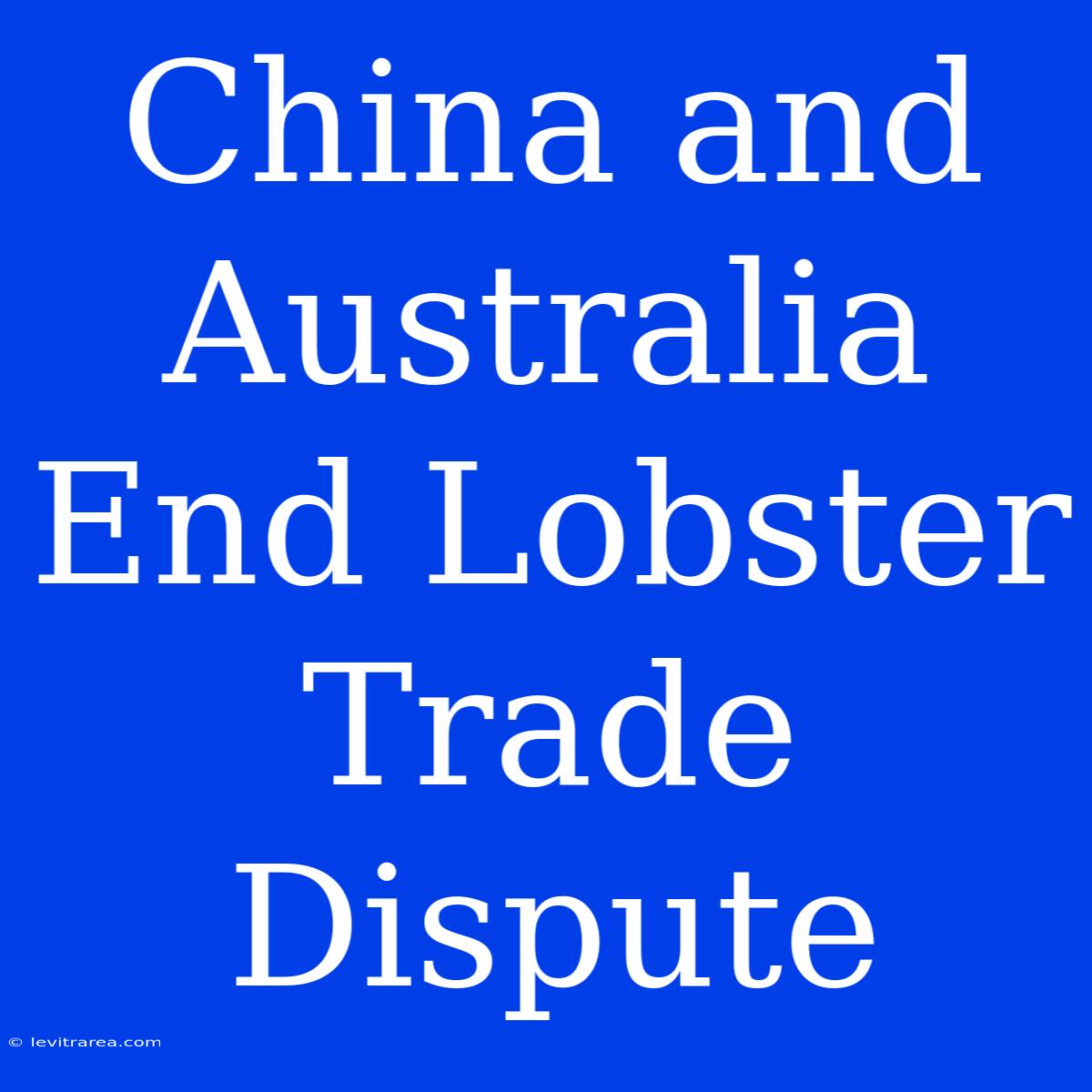 China And Australia End Lobster Trade Dispute