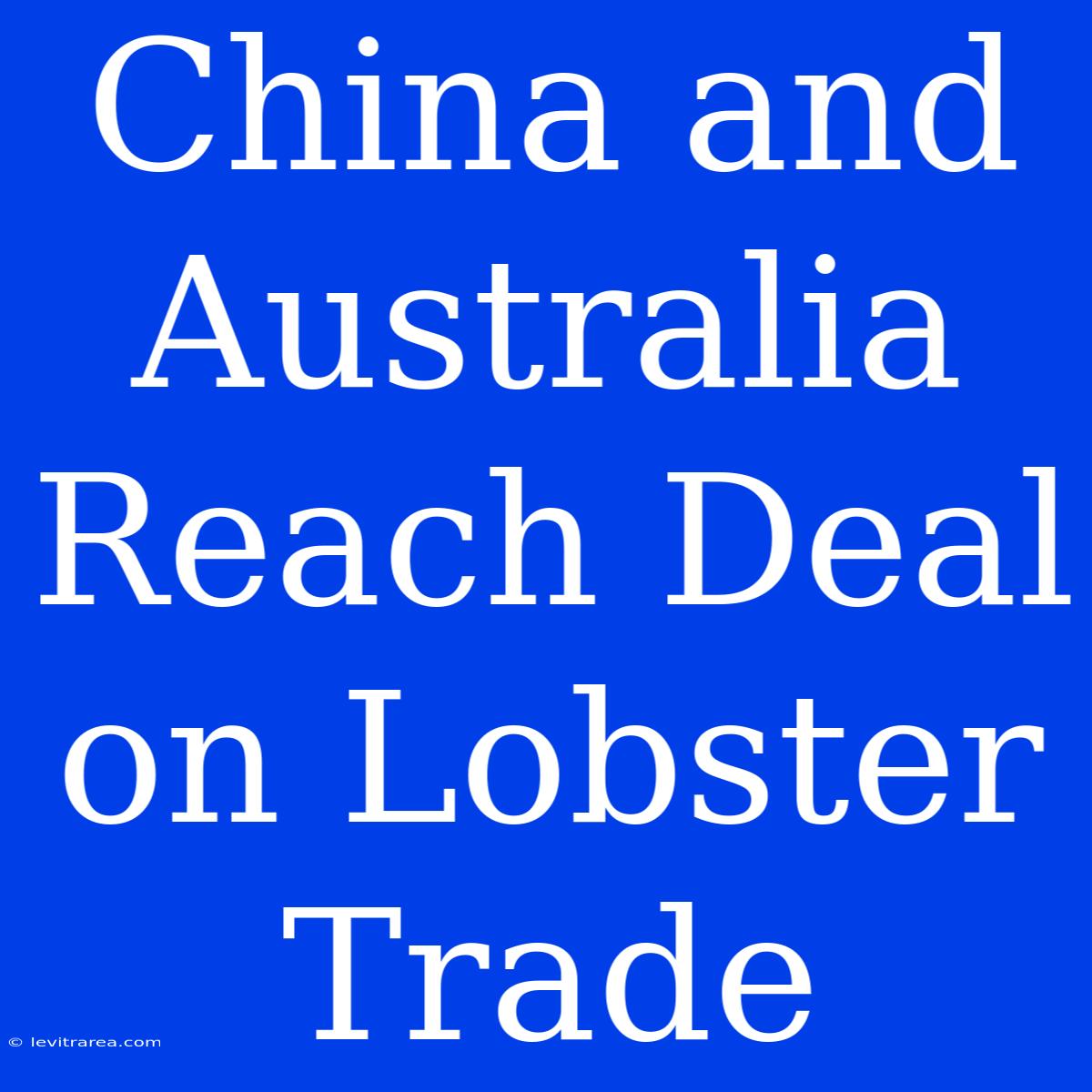 China And Australia Reach Deal On Lobster Trade