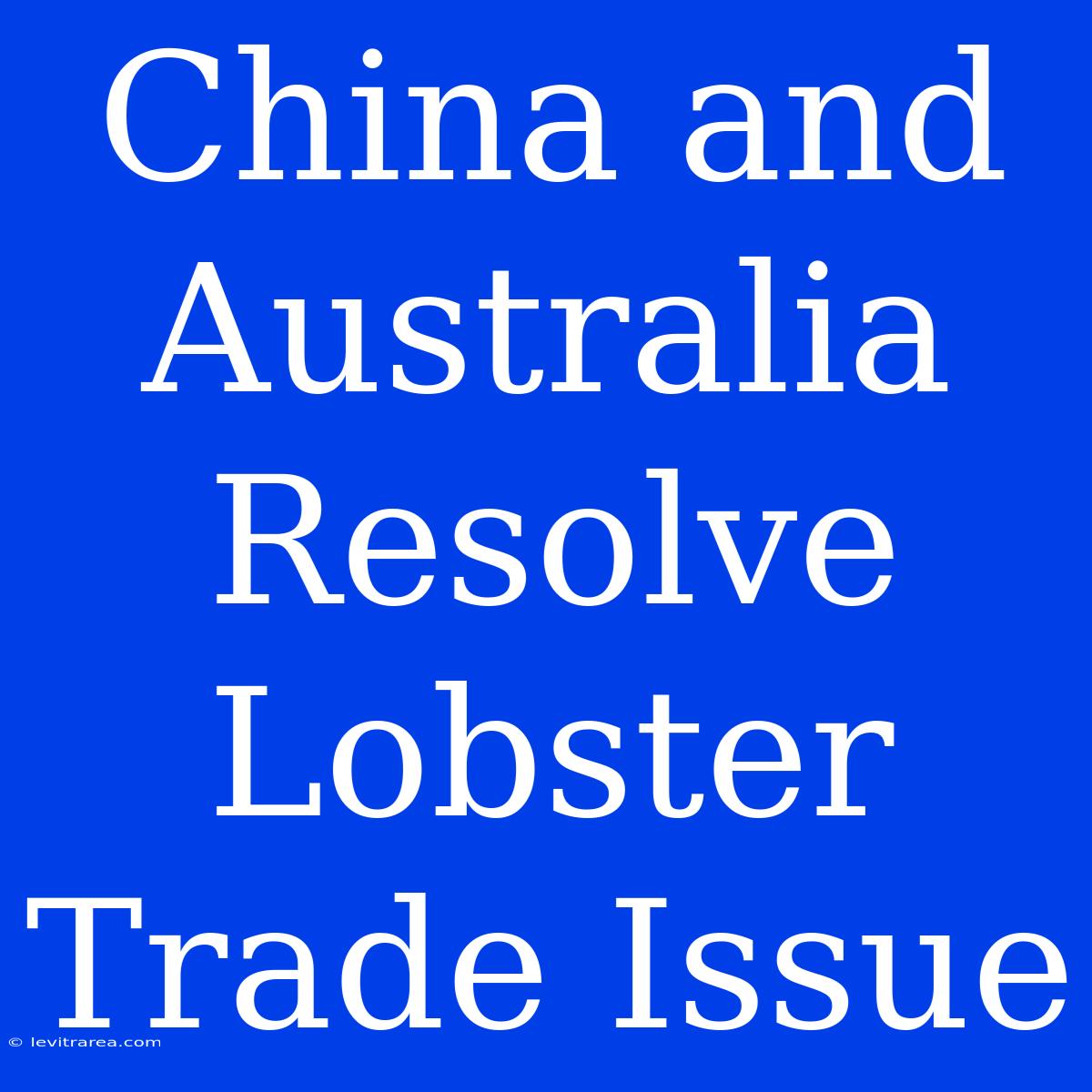 China And Australia Resolve Lobster Trade Issue