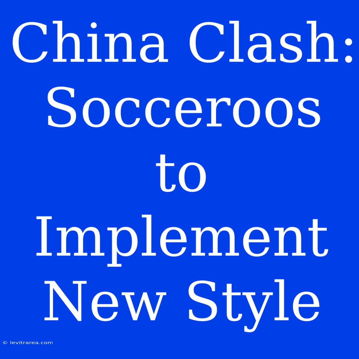 China Clash: Socceroos To Implement New Style 