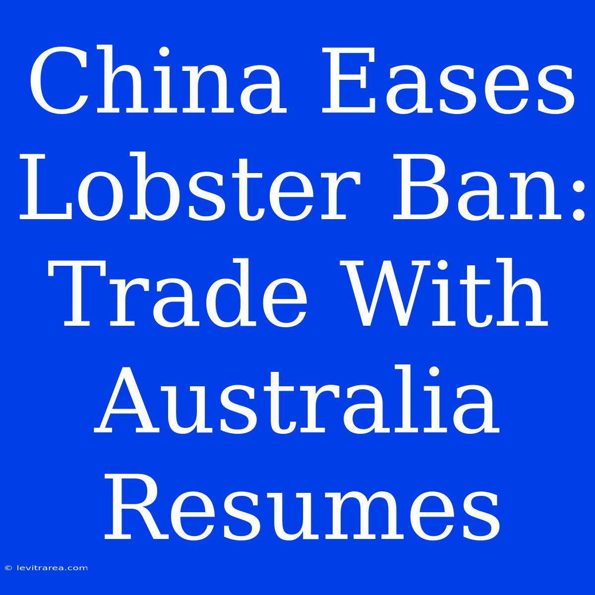 China Eases Lobster Ban: Trade With Australia Resumes