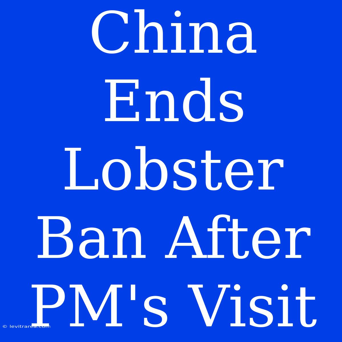 China Ends Lobster Ban After PM's Visit