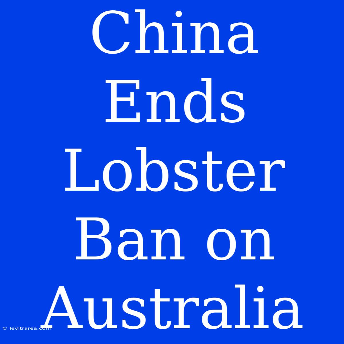 China Ends Lobster Ban On Australia