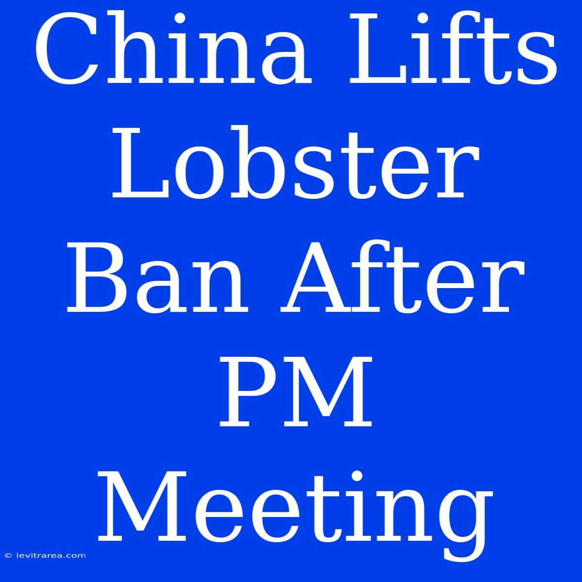 China Lifts Lobster Ban After PM Meeting