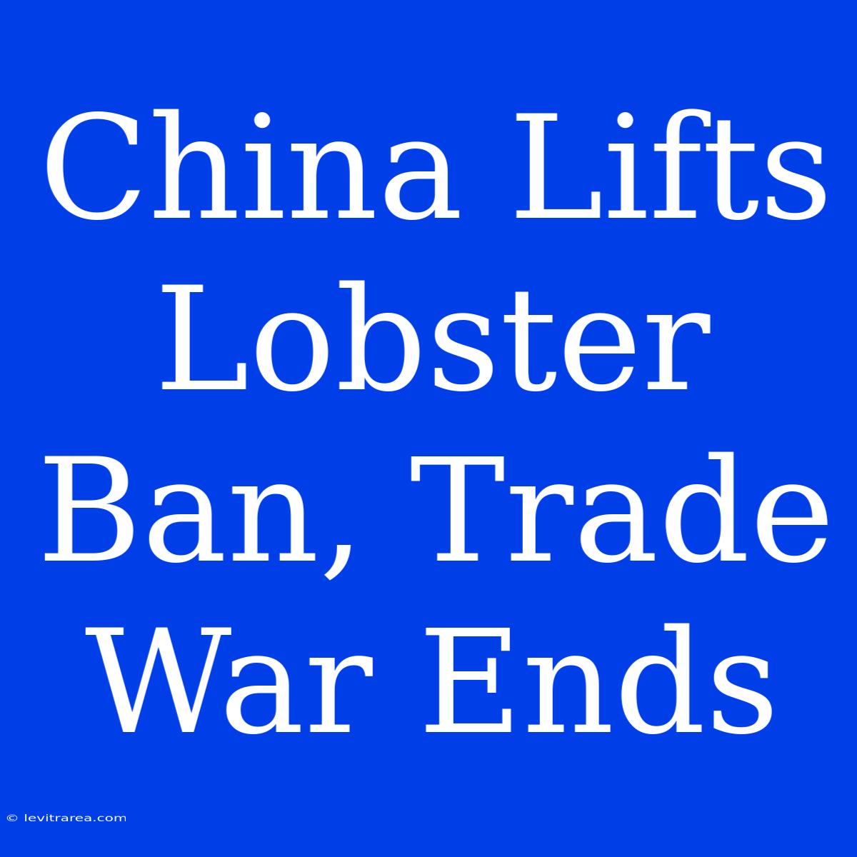 China Lifts Lobster Ban, Trade War Ends