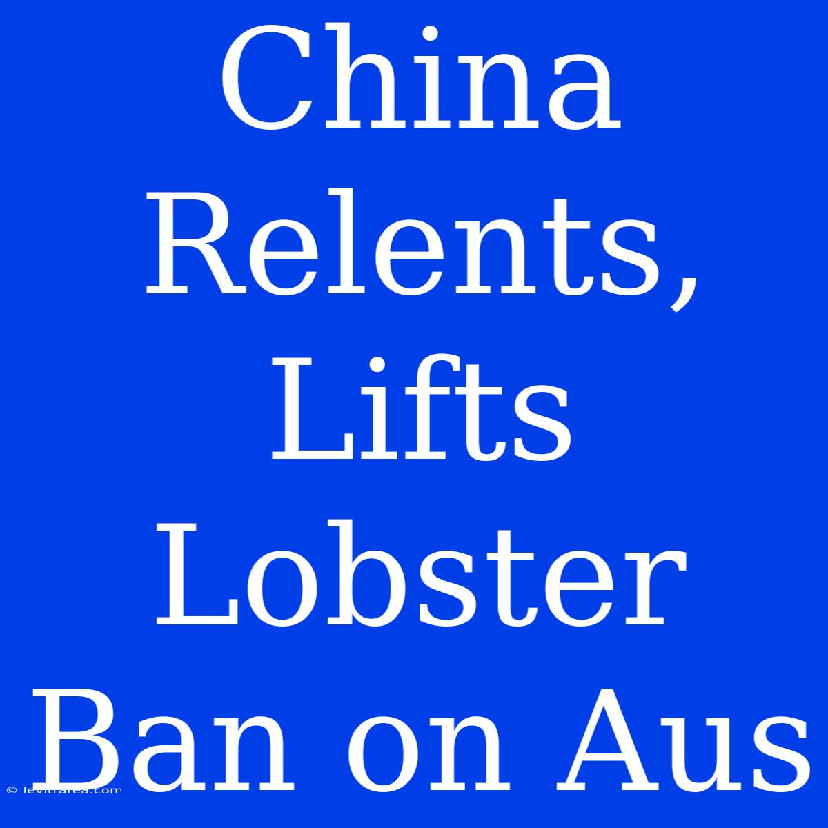 China Relents, Lifts Lobster Ban On Aus