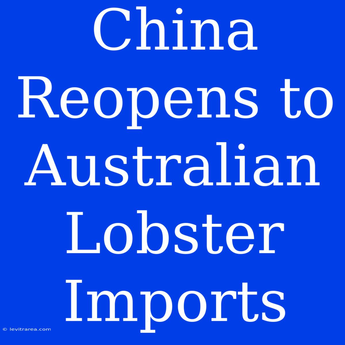 China Reopens To Australian Lobster Imports