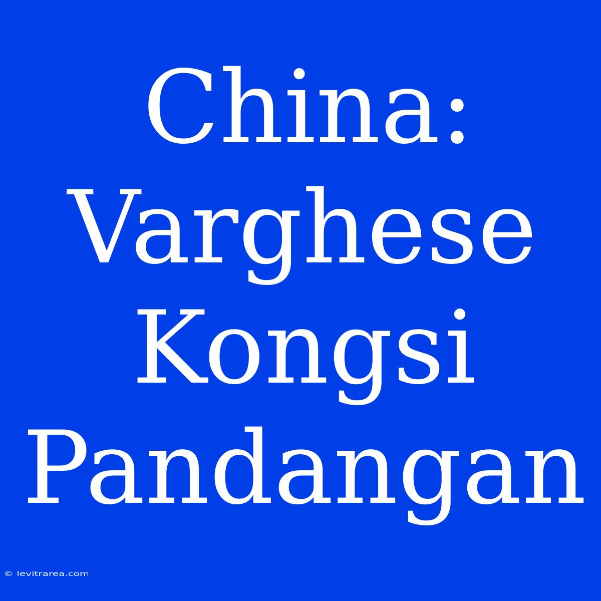 China: Varghese Kongsi Pandangan